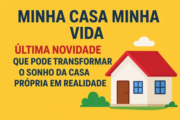 Minha Casa Minha Vida: Última novidade que pode transformar o sonho da casa própria em realidade